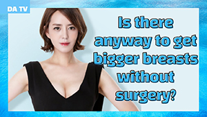 Is there anyway to get bigger breasts without surgery?